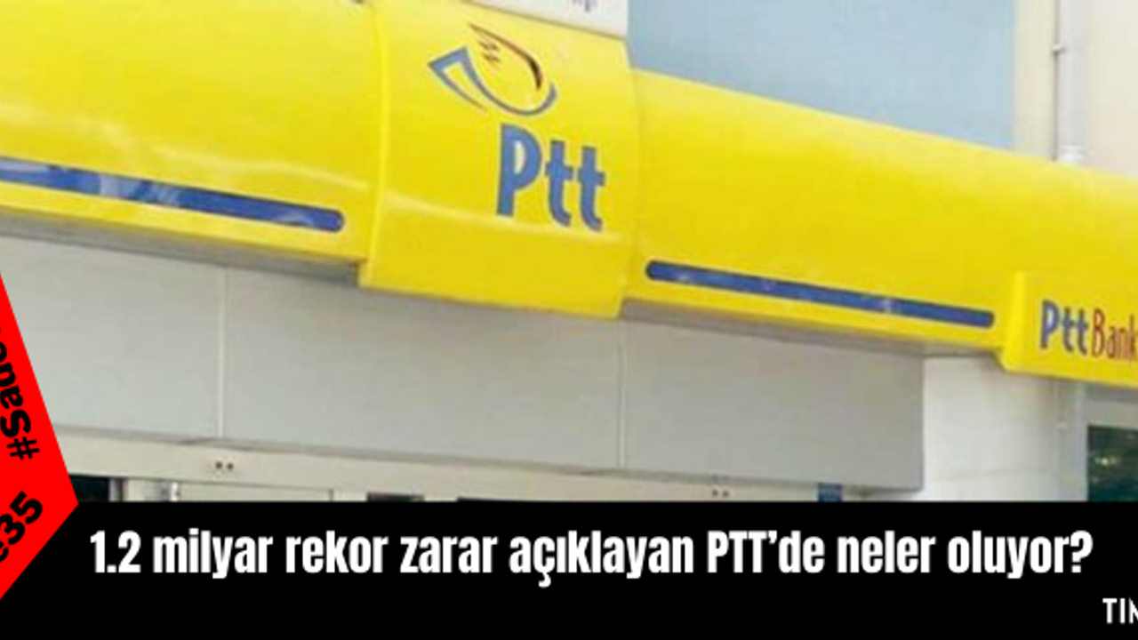1.2 milyar rekor zarar açıklayan PTT’de neler oluyor?