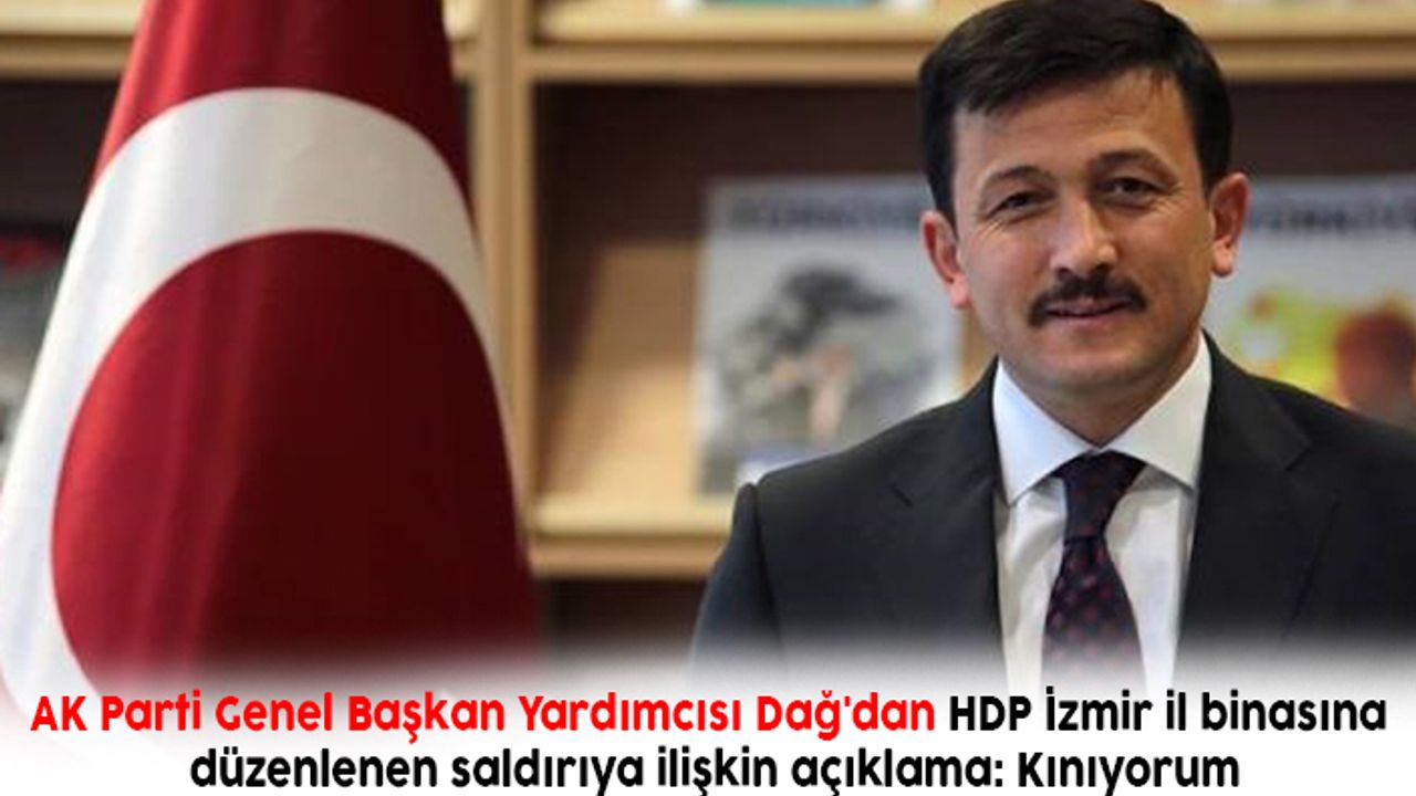 Dağ'dan HDP saldırısına ilişkin açıklama: Kınıyorum
