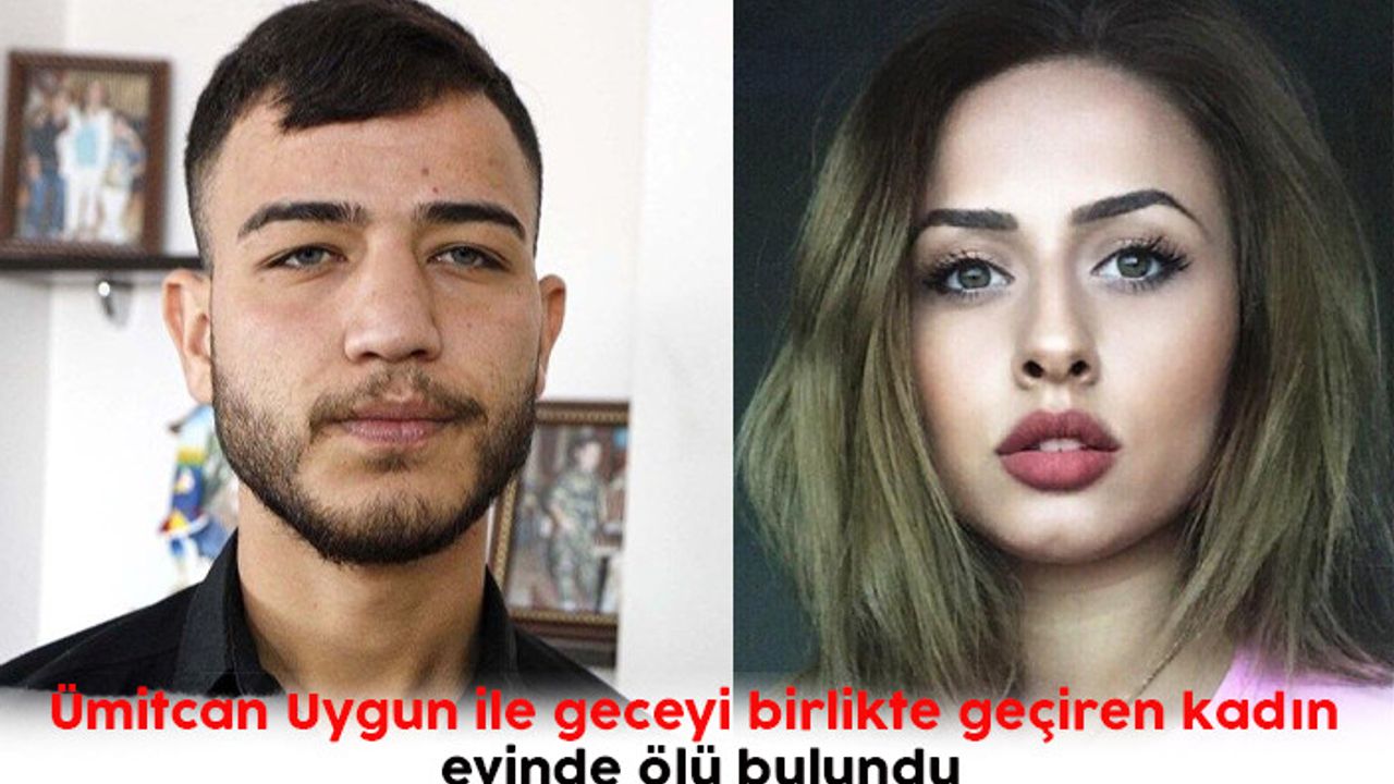Ümitcan Uygun ile geceyi birlikte geçiren kadın evinde ölü bulundu