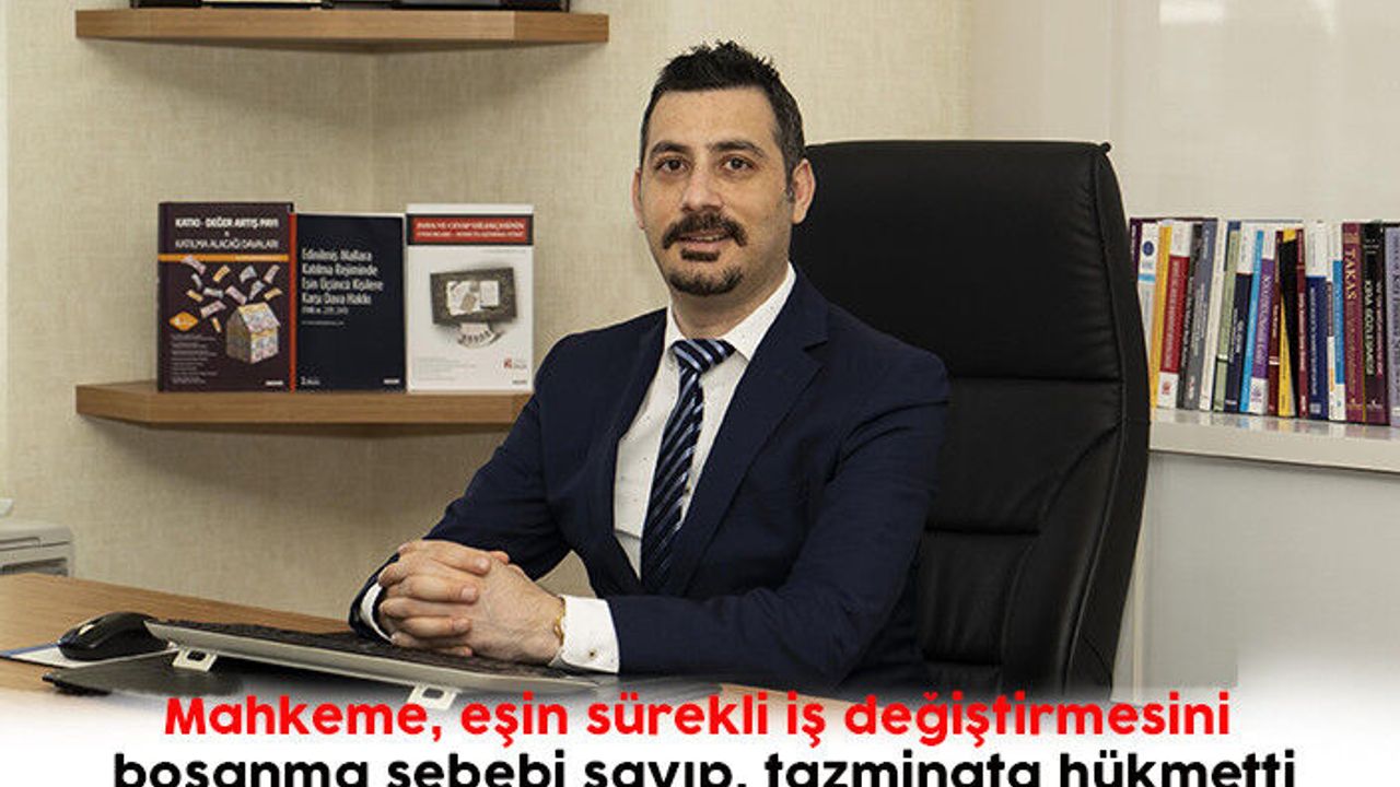 Mahkeme, eşin sürekli iş değiştirmesini boşanma sebebi sayıp, tazminata hükmetti