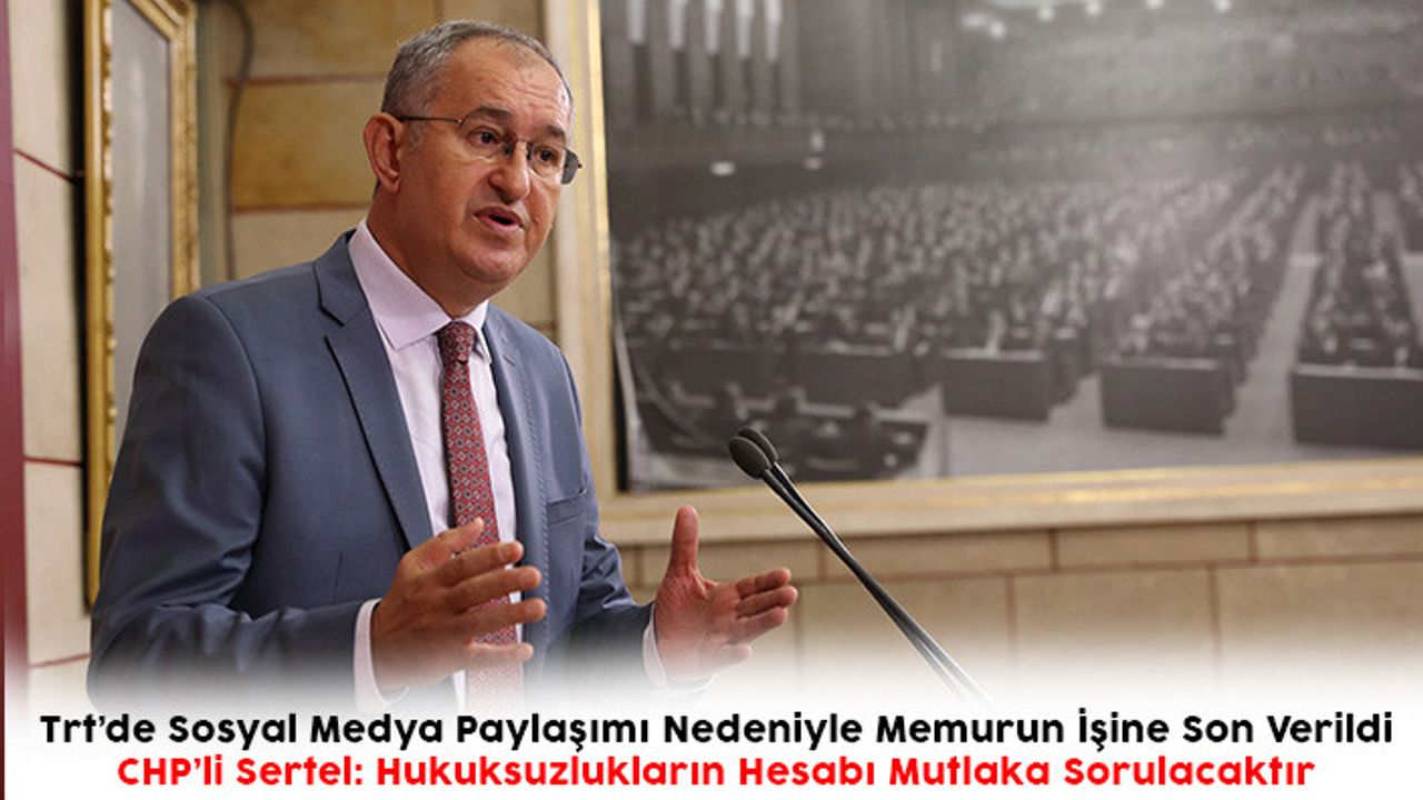 Chp’li Sertel: Hukuksuzlukların Hesabı Mutlaka Sorulacaktır