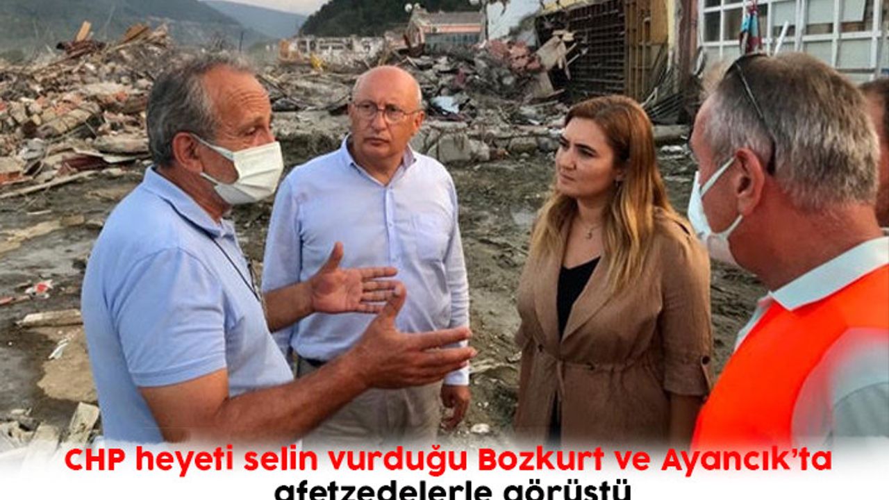 CHP heyeti selin vurduğu Bozkurt ve Ayancık’ta afetzedelerle görüştü