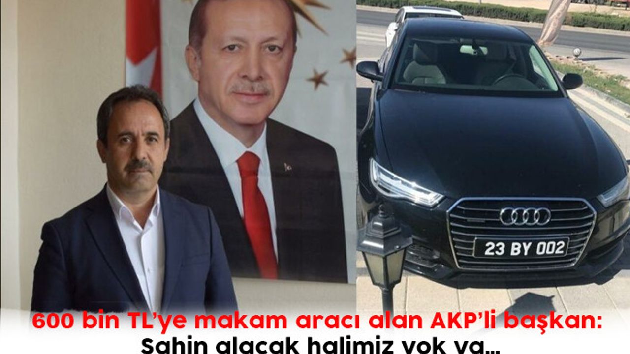 600 bin TL’ye makam aracı alan AKP’li başkan: Şahin alacak halimiz yok ya…