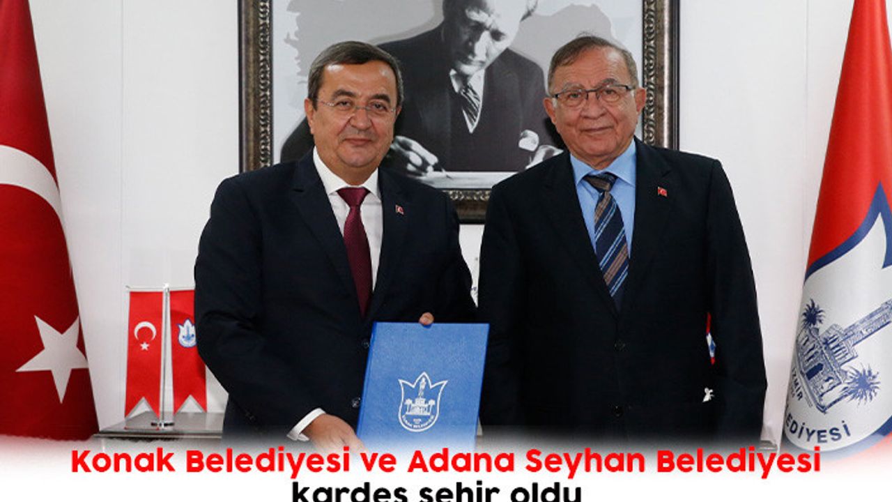 Konak Belediyesi ve Adana Seyhan Belediyesi kardeş şehir oldu   