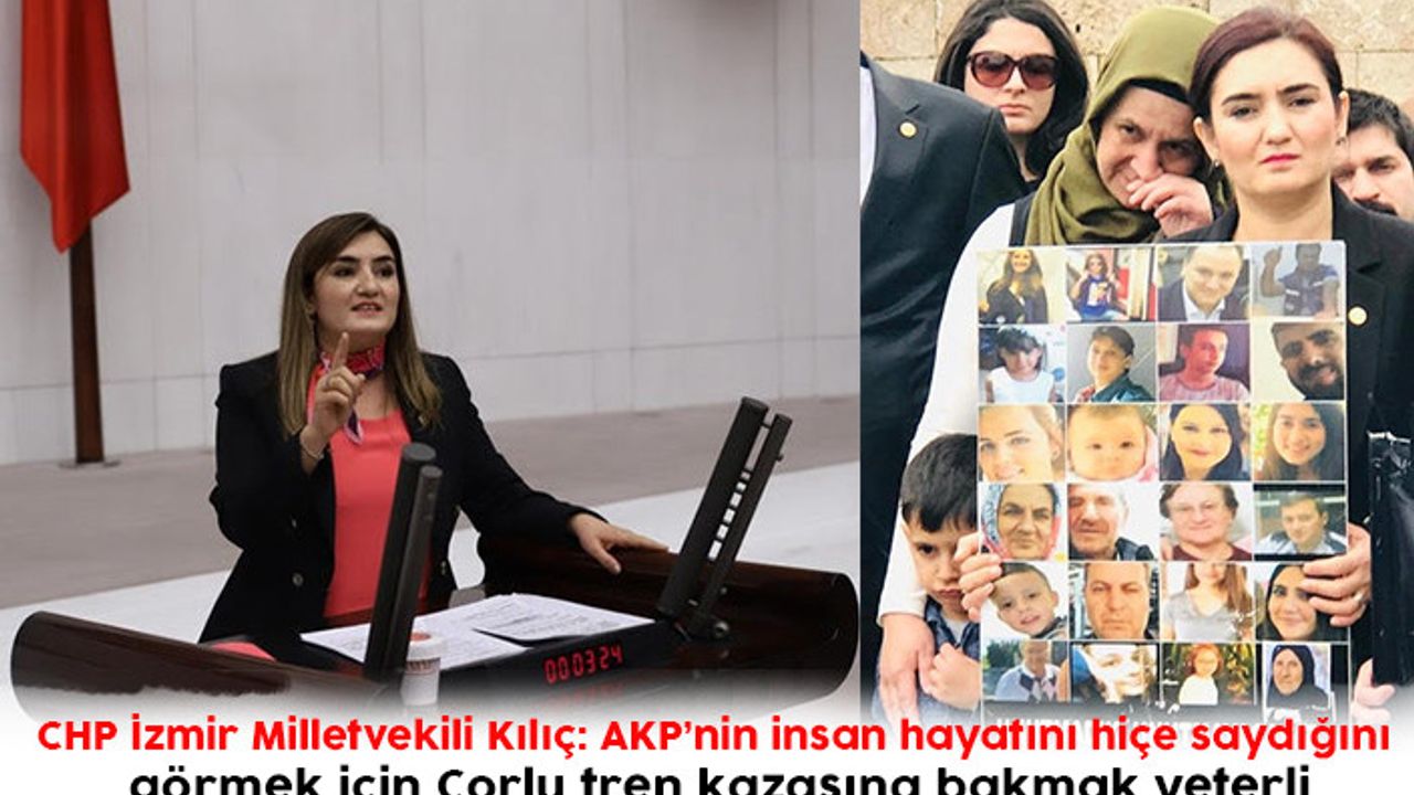 CHP İzmir Milletvekili Kılıç: AKP’nin insan hayatını hiçe saydığını görmek için Çorlu tren kazasına bakmak yeterli