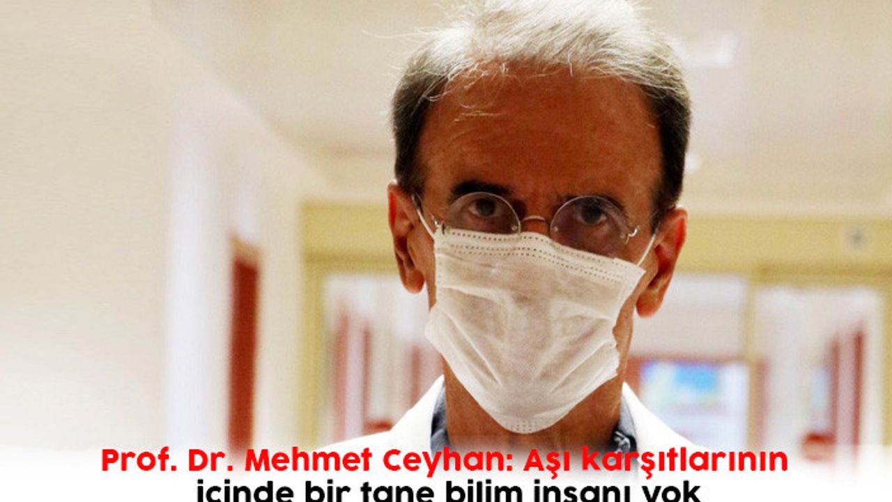 Prof. Dr. Mehmet Ceyhan: Aşı karşıtlarının içinde bir tane bilim insanı yok