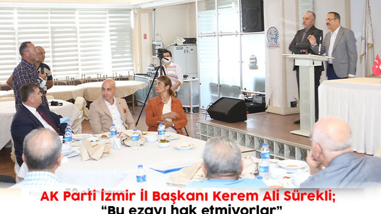 AK Parti İzmir İl Başkanı Kerem Ali Sürekli;  “Bu ezayı hak etmiyorlar!”