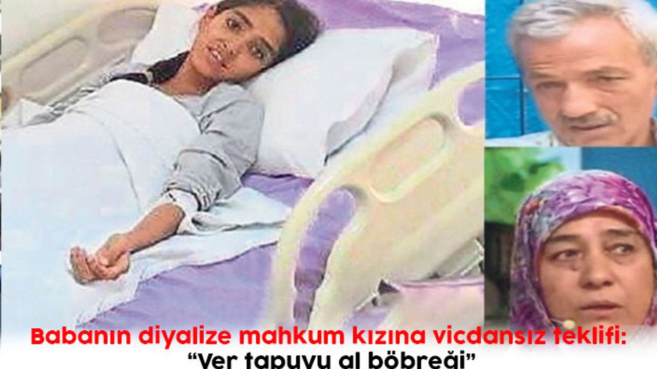 Babanın diyalize mahkum kızına vicdansız teklifi
