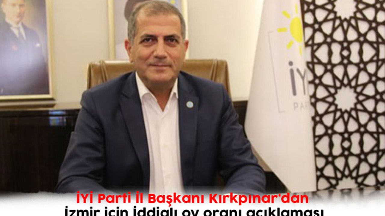 İYİ Parti İl Başkanı Kırkpınar'dan İzmir için İddialı oy oranı açıklaması