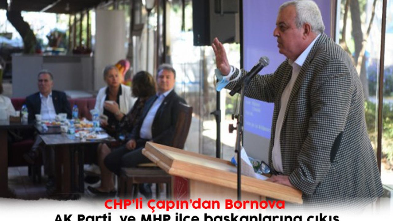 CHP’li Çapın’dan Bornova AK Parti  ve MHP ilçe başkanlarına çıkış