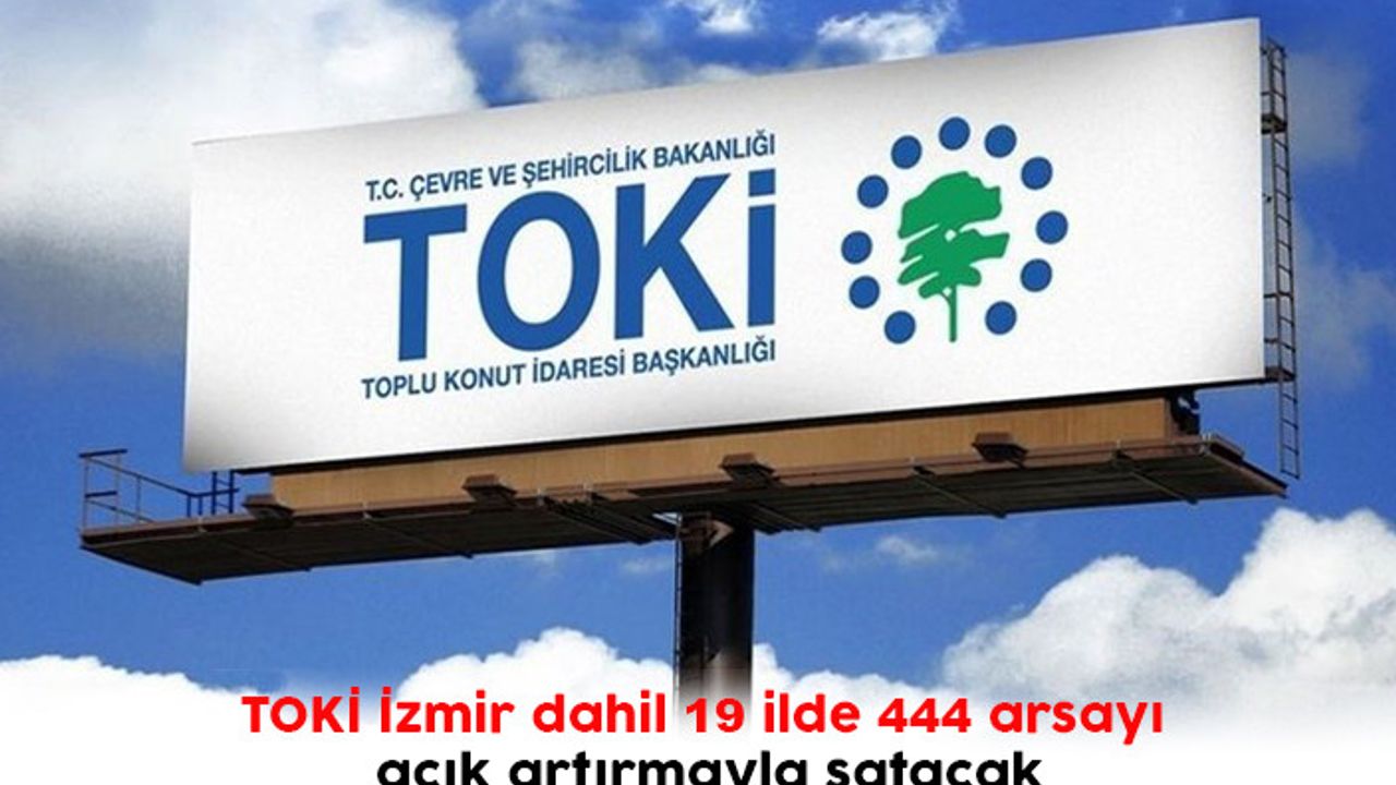 TOKİ İzmir dahil 19 ilde 444 arsayı açık artırmayla satacak