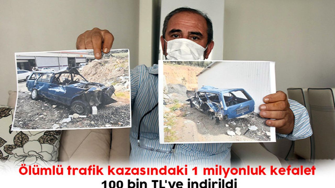 Ölümlü trafik kazasındaki 1 milyonluk kefalet 100 bin TL'ye indirildi