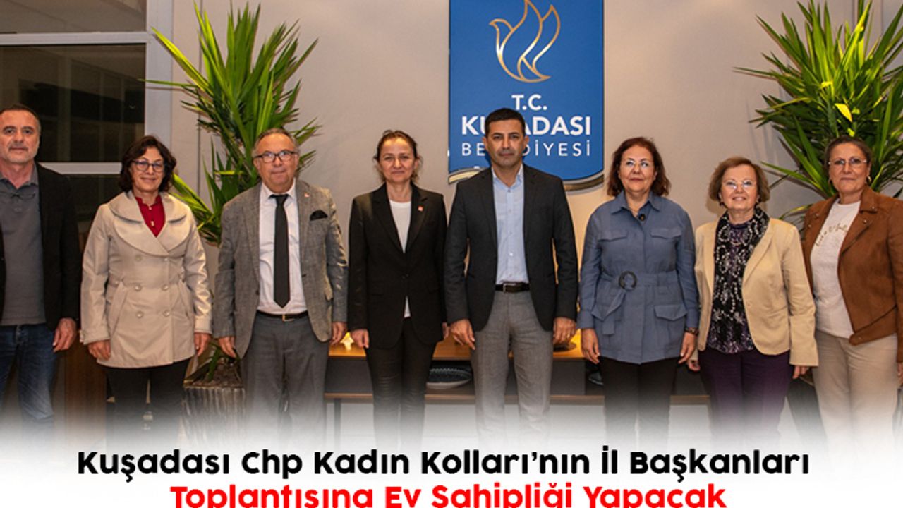 Kuşadası Chp Kadın Kolları’nın İl Başkanları Toplantısına Ev Sahipliği Yapacak