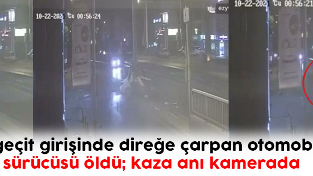 Alt geçit girişinde direğe çarpan otomobilin sürücüsü öldü; kaza anı kamerada