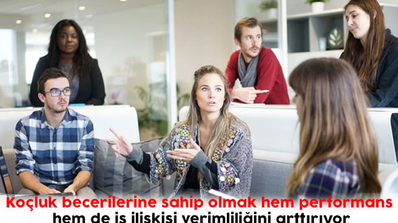 Koçluk becerilerine sahip olmak hem performans hem de iş ilişkisi verimliliğini arttırıyor