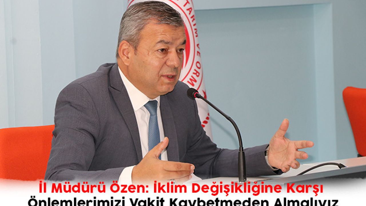 İl Müdürü Özen, İklim Değişikliğine Karşı Önlemlerimizi Vakit Kaybetmeden Almalıyız