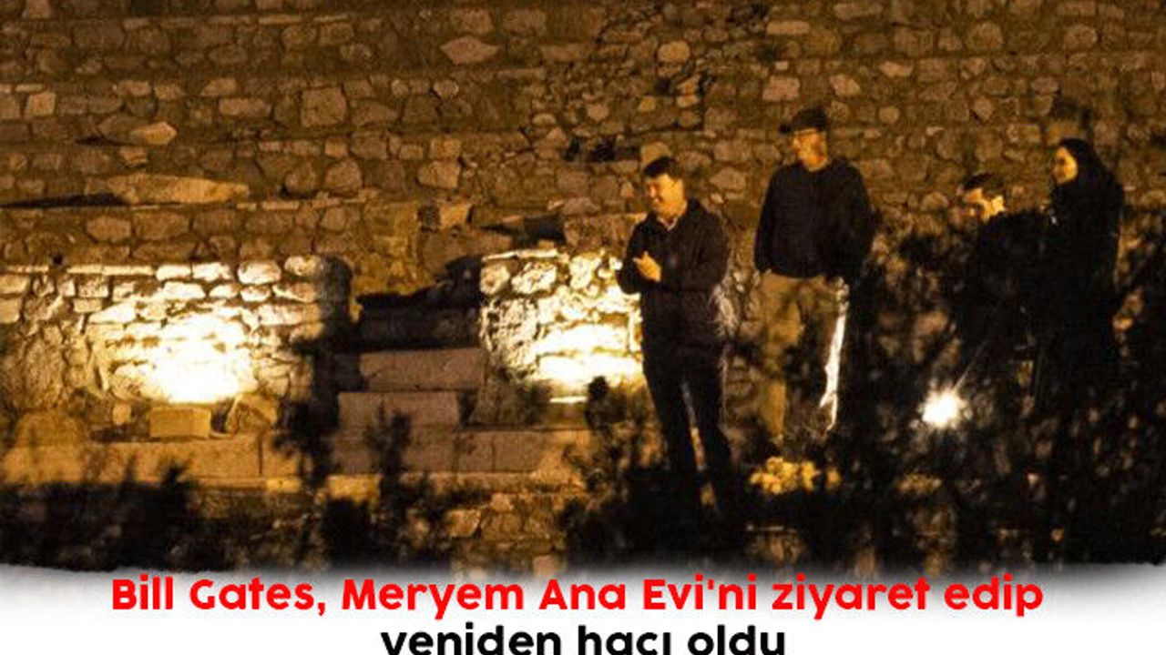 Bill Gates, Meryem Ana Evi'ni ziyaret edip yeniden hacı oldu