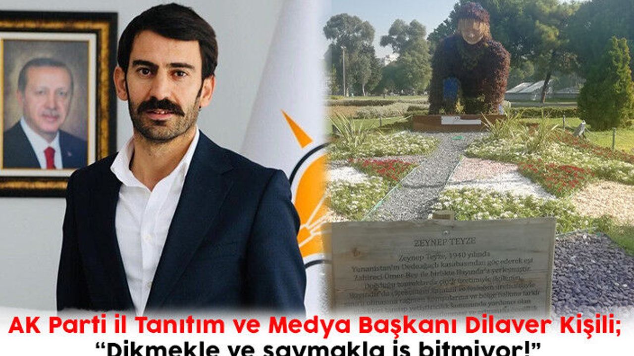 AK Parti il Tanıtım ve Medya Başkanı Dilaver Kişili; ‘‘Dikmekle ve saymakla iş bitmiyor!”