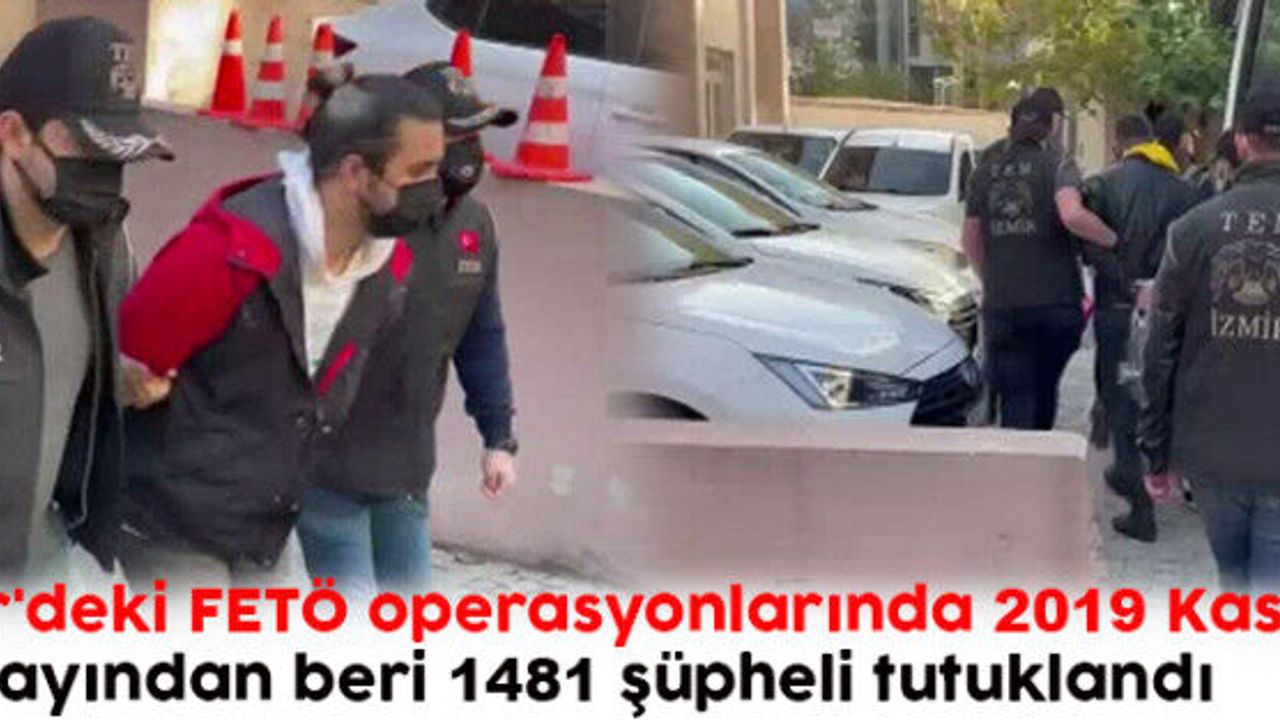 İzmir'deki FETÖ operasyonlarında toplam 1481 şüpheli tutuklandı