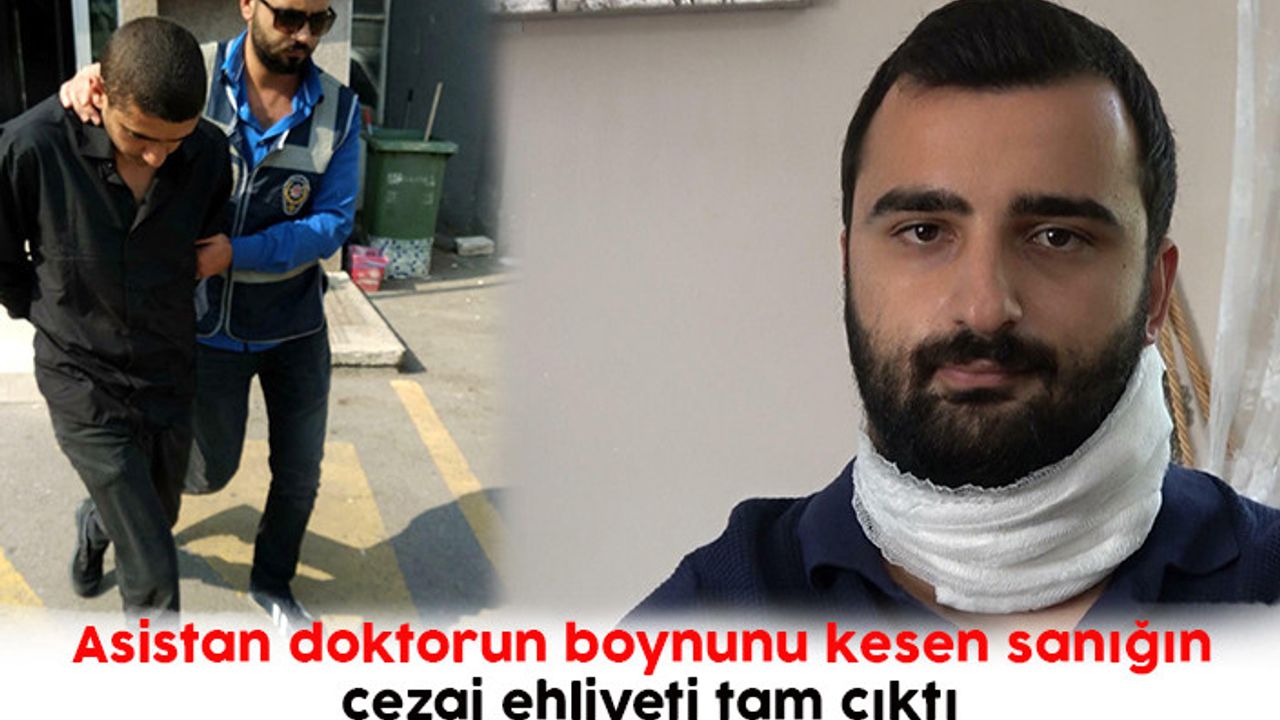 Asistan doktorun boynunu kesen sanığın cezai ehliyeti tam çıktı