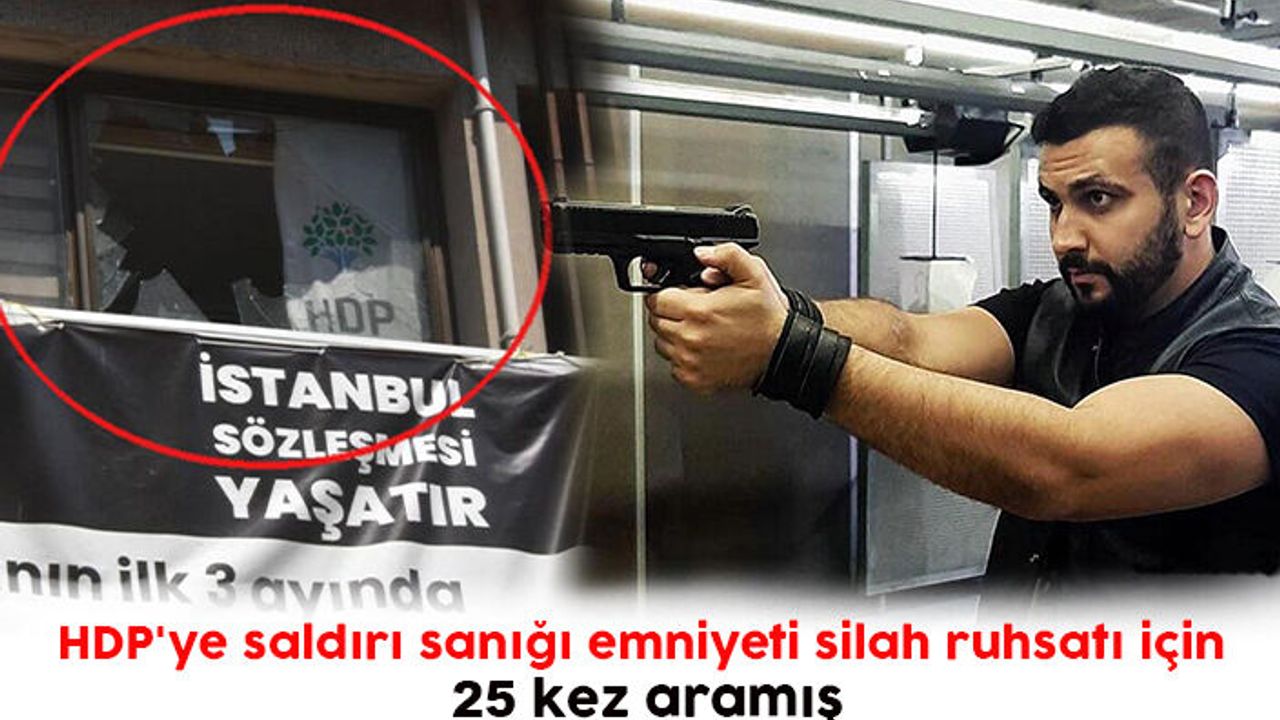 HDP'ye saldırı sanığı emniyeti silah ruhsatı için 25 kez aramış