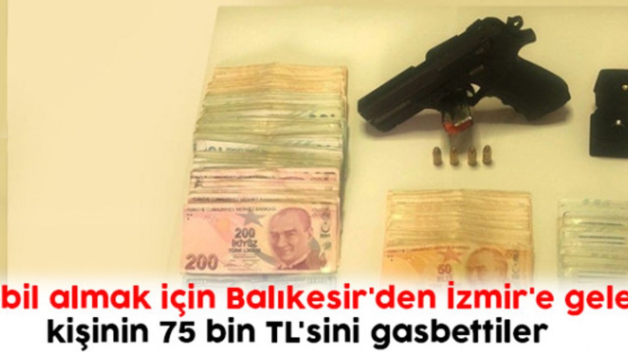 Otomobil almak için Balıkesir'den İzmir'e gelen iki kişinin 75 bin TL'sini gasbettiler