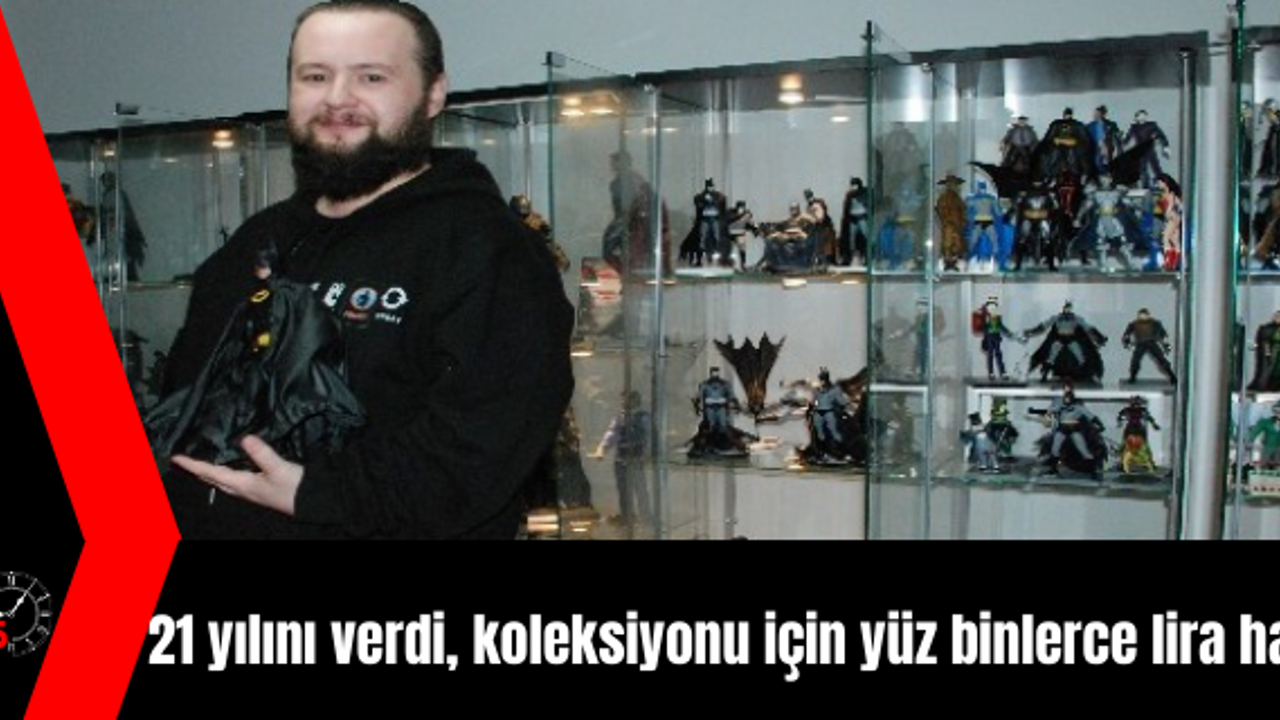 21 yılını verdi, koleksiyonu için yüz binlerce lira harcadı