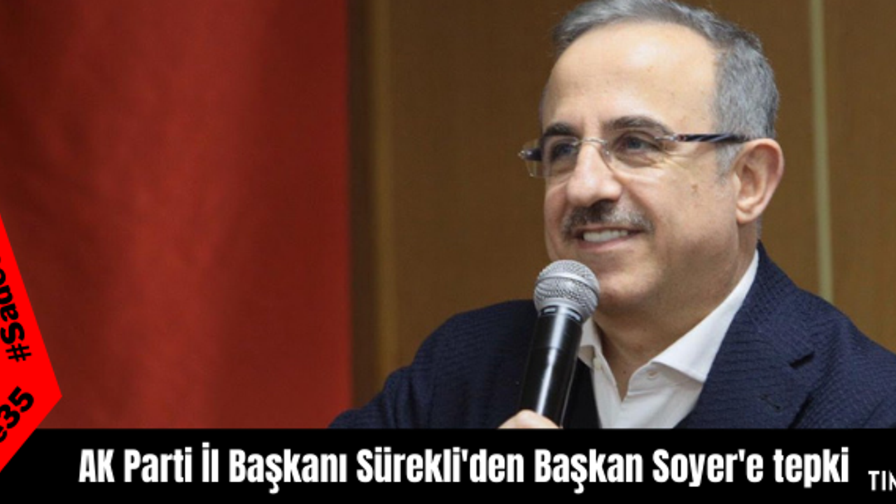 AK Parti İl Başkanı Sürekli'den Başkan Soyer'e tepki