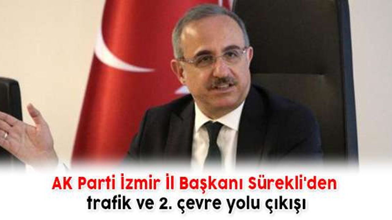 AK Parti İzmir İl Başkanı Sürekli'den trafik ve 2. çevre yolu çıkışı