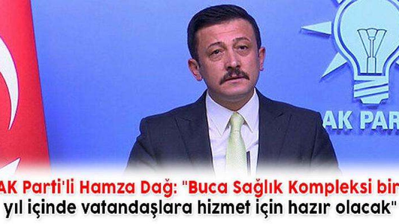 AK Parti'li Hamza Dağ: "Buca Sağlık Kompleksi bir yıl içinde vatandaşlara hizmet için hazır olacak"