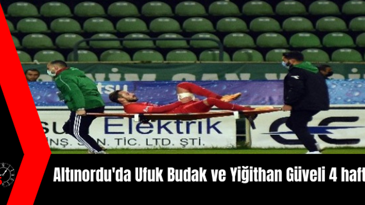 Altınordu'da Ufuk Budak ve Yiğithan Güveli 4 hafta yok