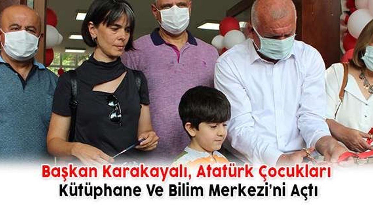 Başkan Karakayalı, Atatürk Çocukları Kütüphane Ve Bilim Merkezi’ni Açtı