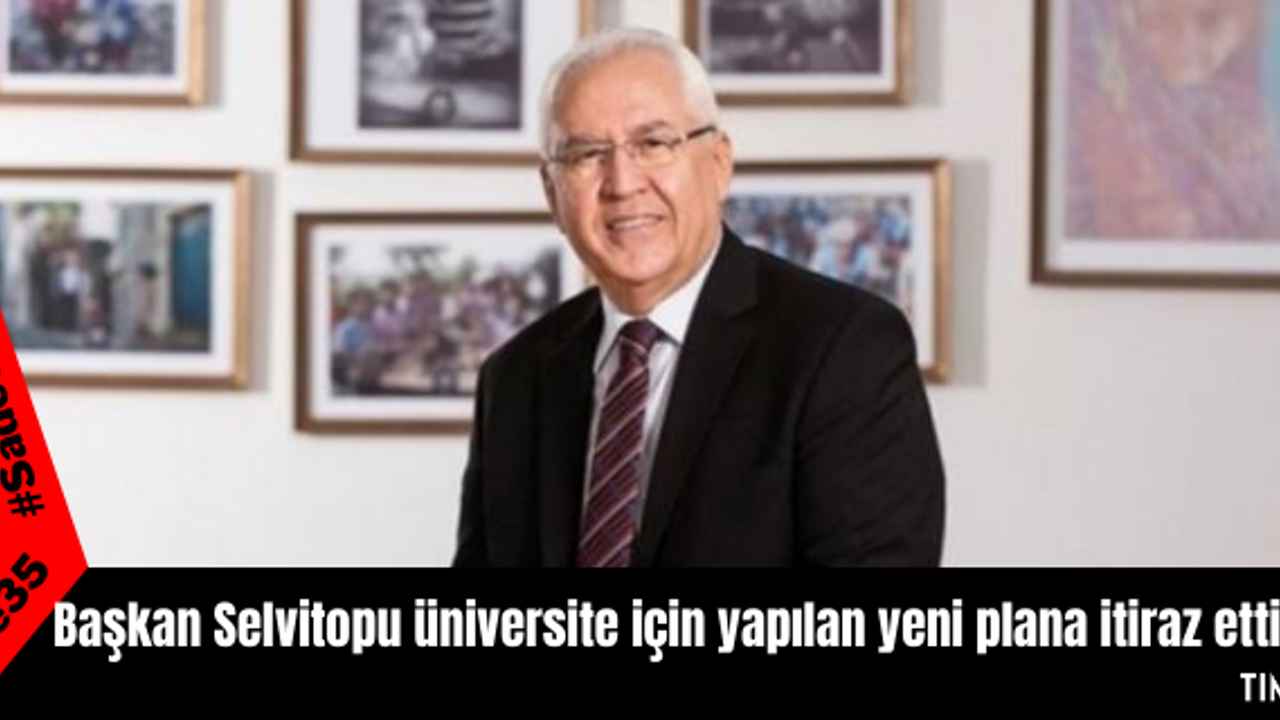 Başkan Selvitopu üniversite için yapılan yeni plana itiraz etti