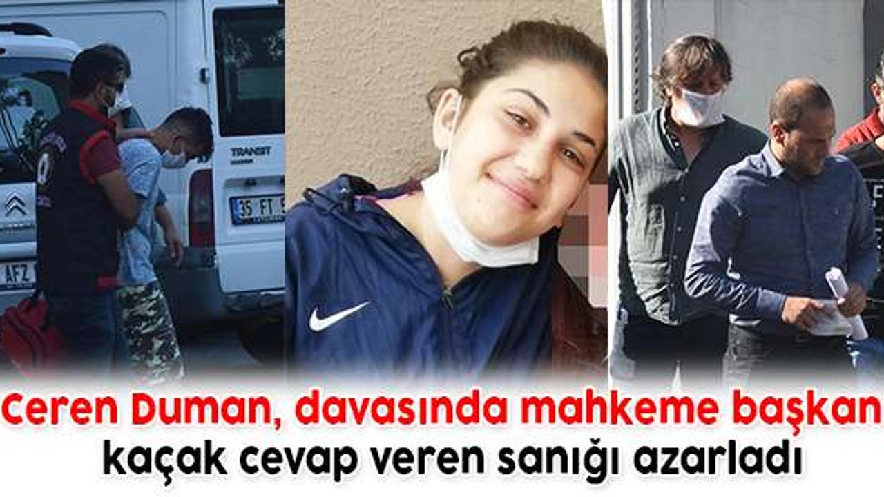 Ceren Duman, davasında mahkeme başkanı kaçak cevap veren sanığı azarladı