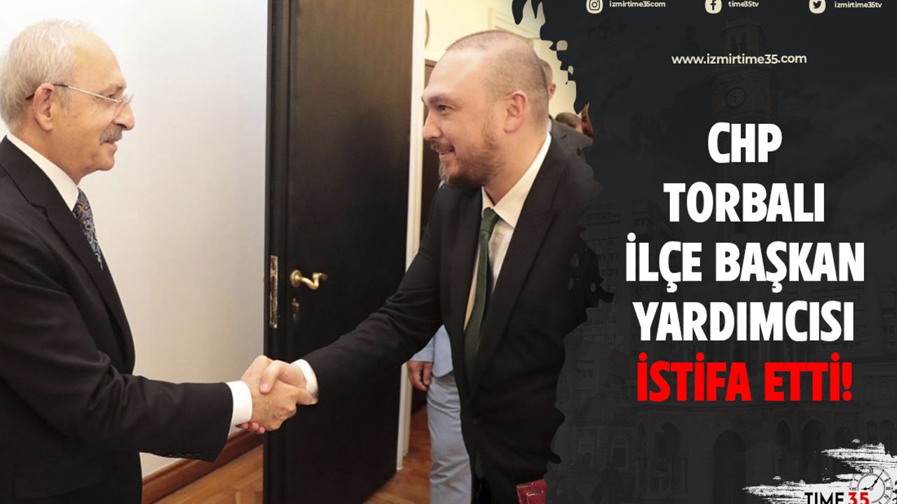 CHP Torbalı İlçe Başkan Yardımcısı istifa etti!