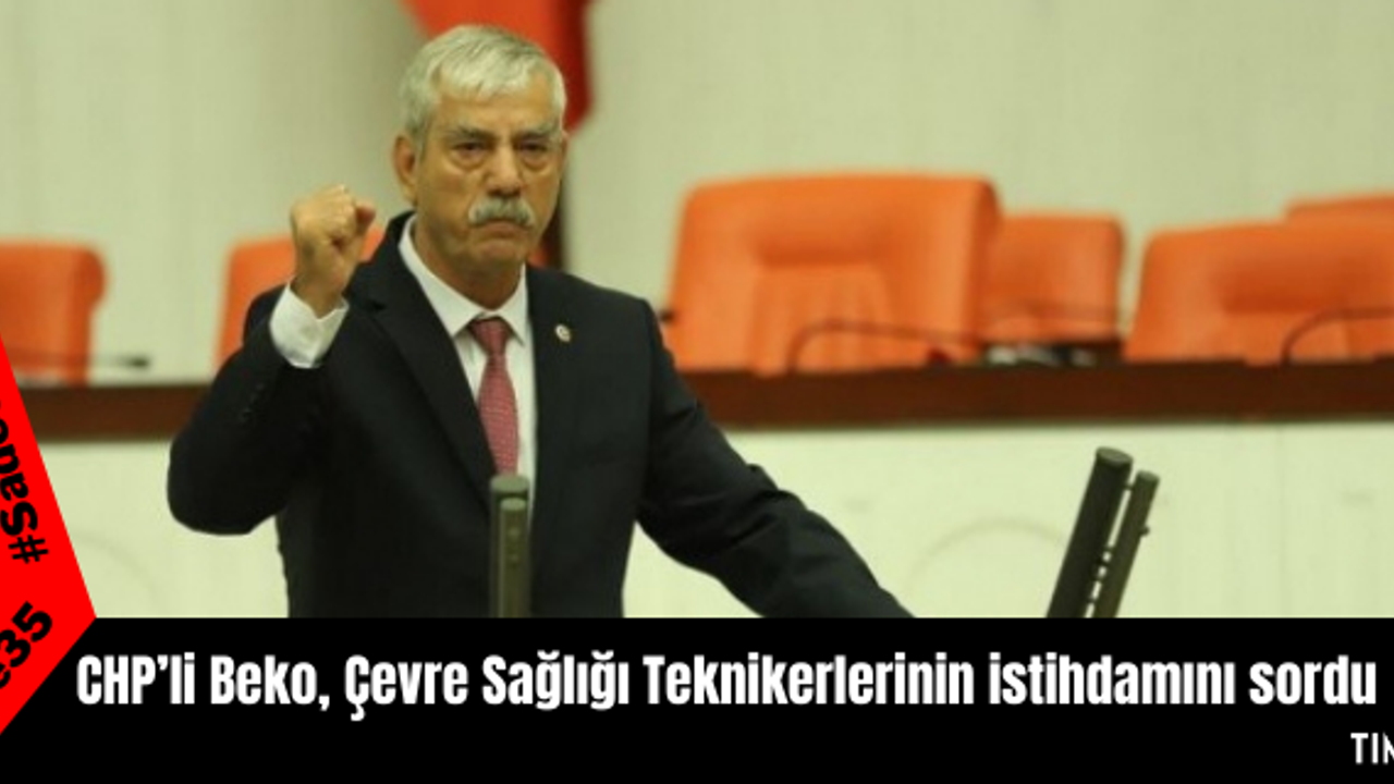 CHP’li Beko, Çevre Sağlığı Teknikerlerinin istihdamını sordu