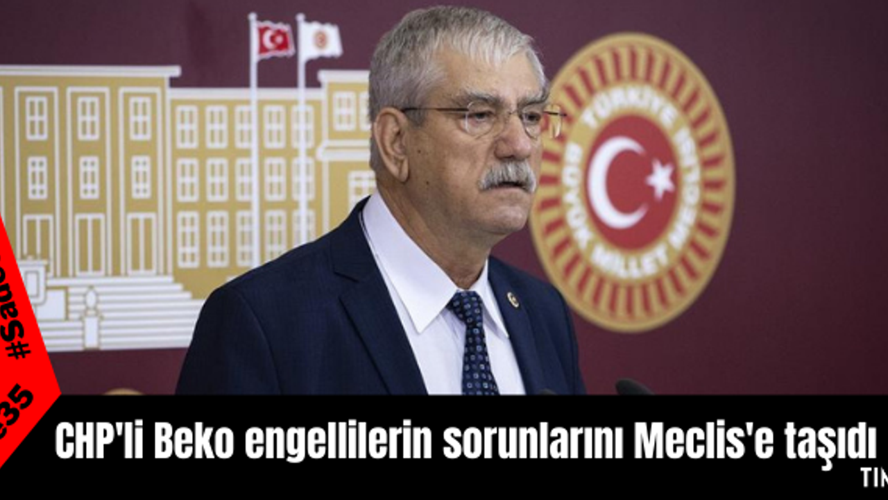 CHP'li Beko engellilerin sorunlarını Meclis'e taşıdı