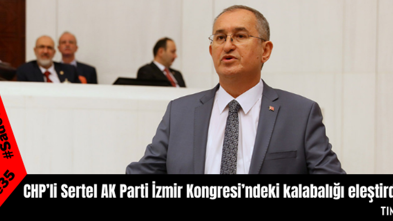 CHP’li Sertel AK Parti İzmir Kongresi’ndeki kalabalığı eleştirdi