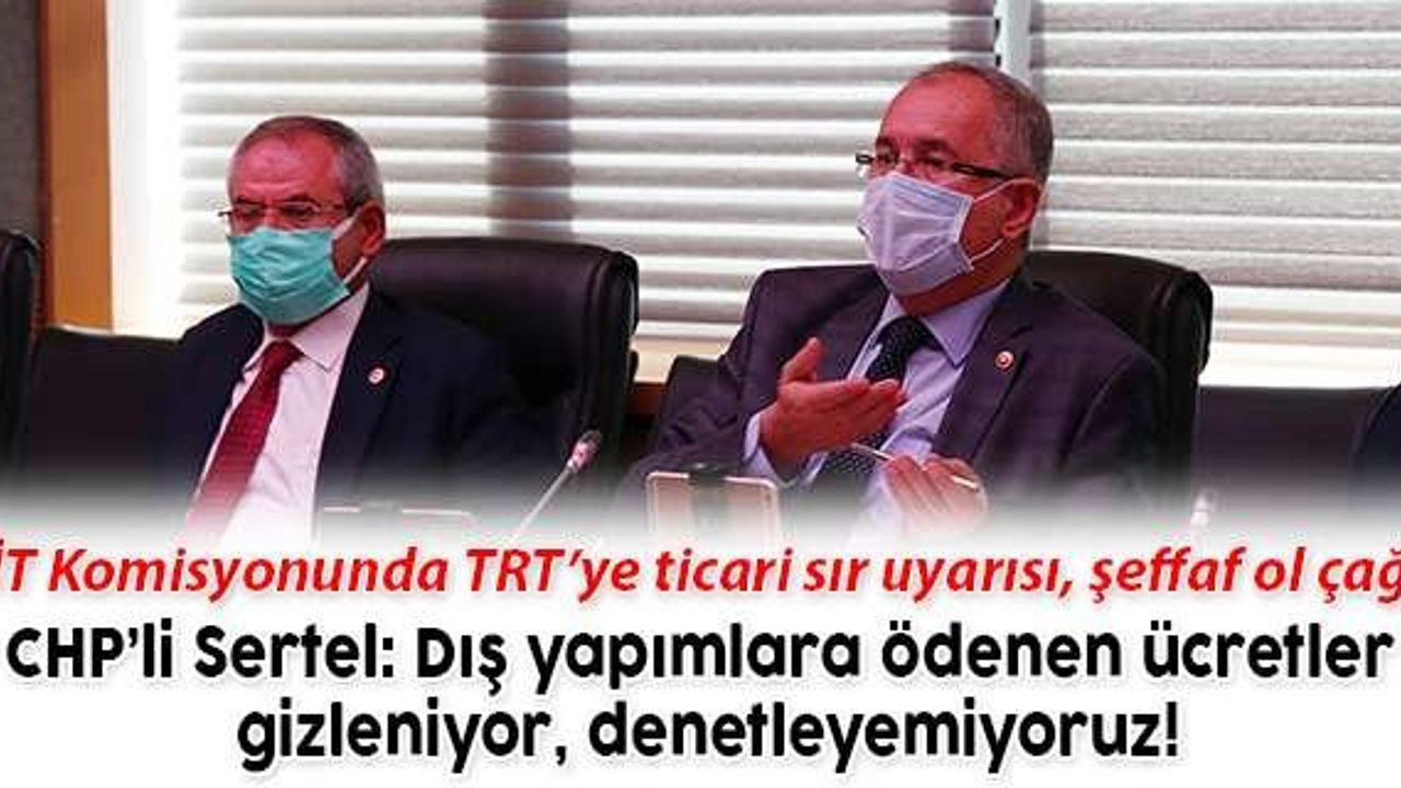 CHP’li Sertel: Dış yapımlara ödenen ücretler gizleniyor, denetleyemiyoruz!
