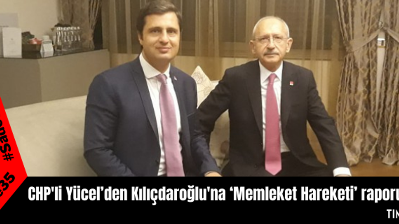 CHP'li Yücel’den Kılıçdaroğlu'na ‘Memleket Hareketi’ raporu