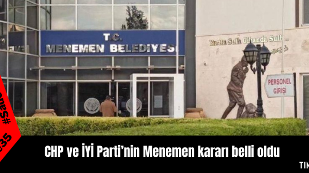 CHP ve İYİ Parti’nin Menemen kararı belli oldu