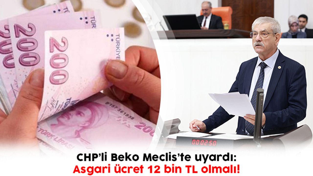CHP’li Beko Meclis’te uyardı: Asgari ücret 12 bin TL olmalı!
