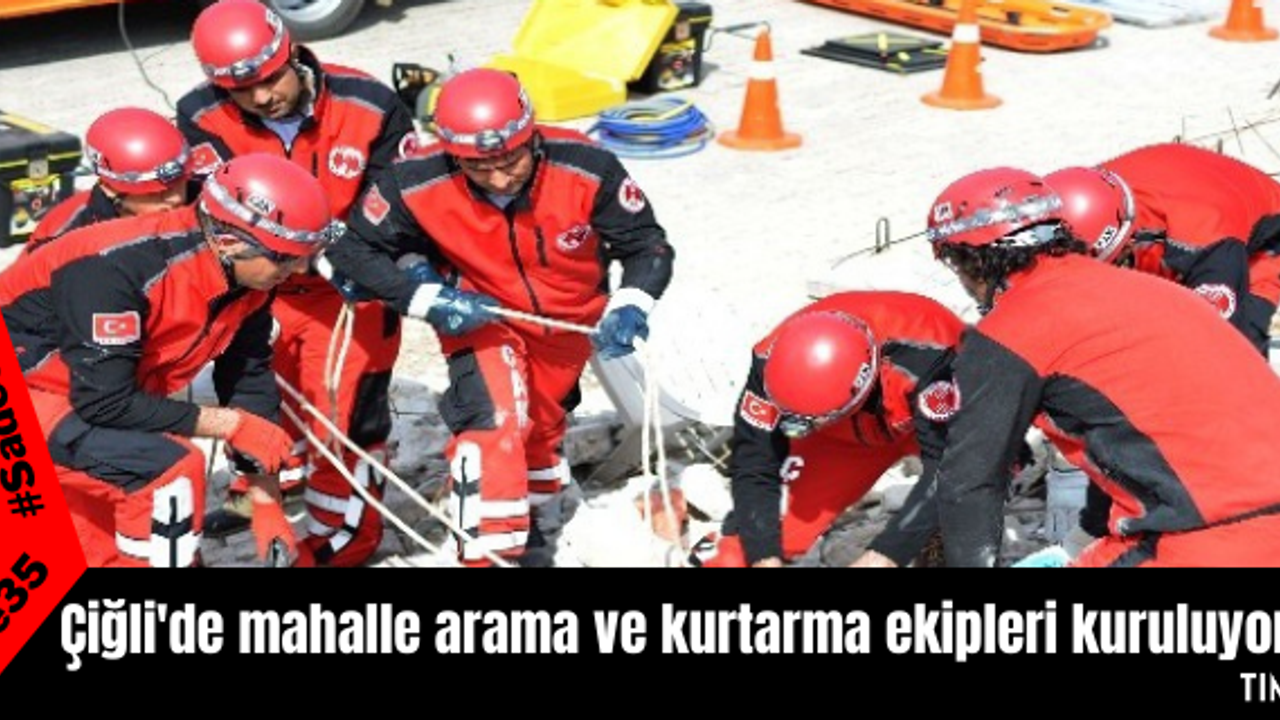 Çiğli'de mahalle arama ve kurtarma ekipleri kuruluyor