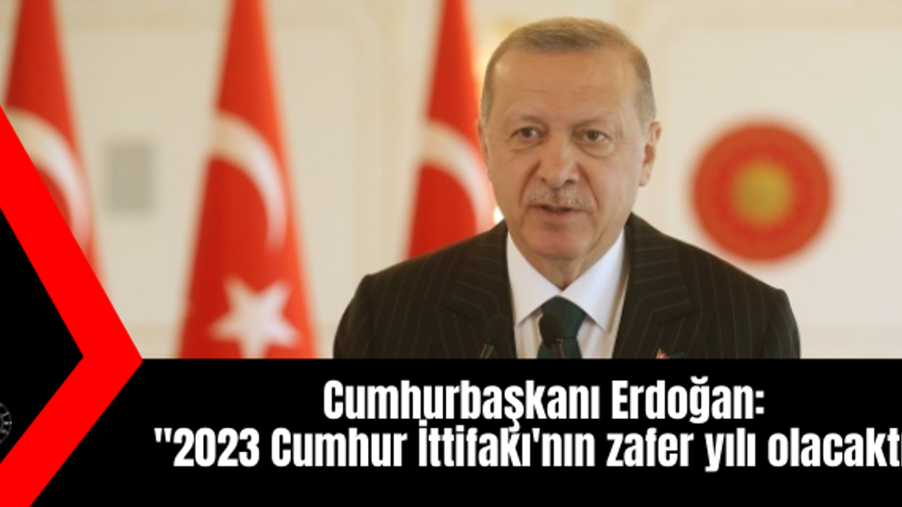 Cumhurbaşkanı Erdoğan: '2023 Cumhur İttifakı'nın zafer yılı olacaktır'