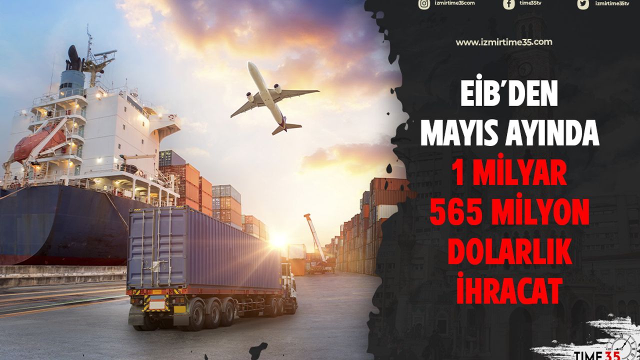 EİB’den mayıs ayında 1 milyar 565 milyon dolarlık ihracat