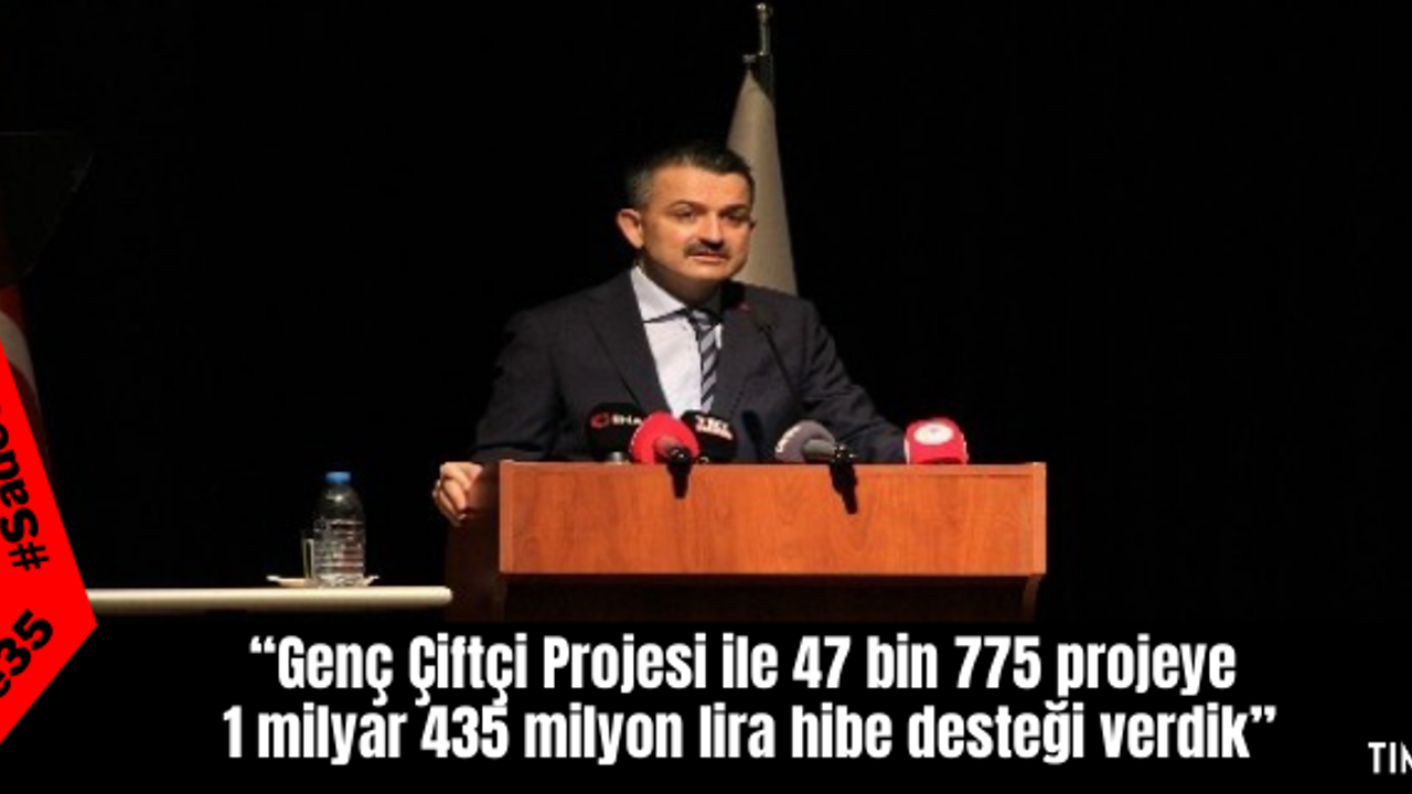 “Genç Çiftçi Projesi ile 47 bin 775 projeye 1 milyar 435 milyon lira hibe desteği verdik”