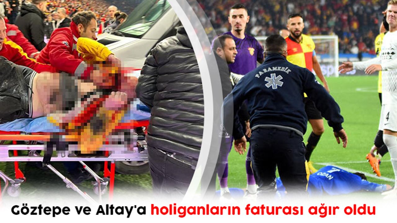 Göztepe ve Altay'a holiganların faturası ağır oldu