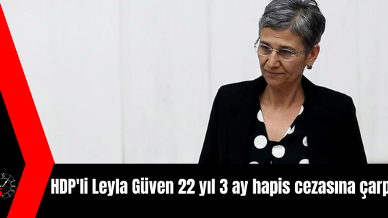 HDP'li Leyla Güven 22 yıl 3 ay hapis cezasına çarptırıldı