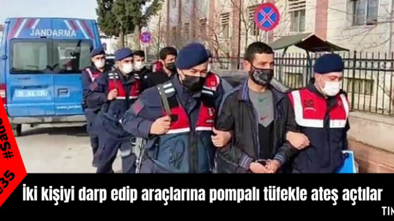 İki kişiyi darp edip araçlarına pompalı tüfekle ateş açtılar