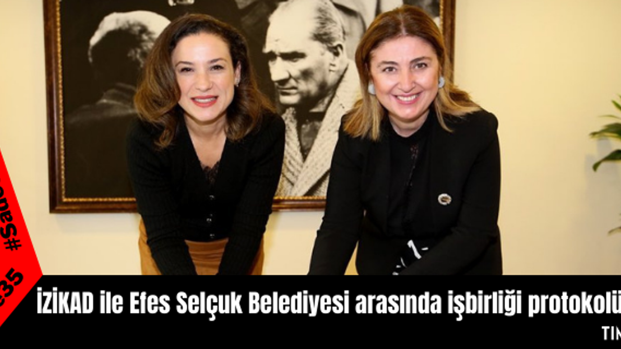 İZİKAD ile Efes Selçuk Belediyesi arasında işbirliği protokolü